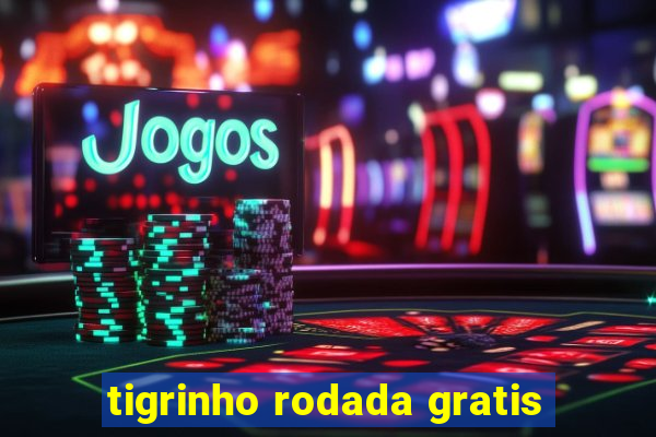 tigrinho rodada gratis